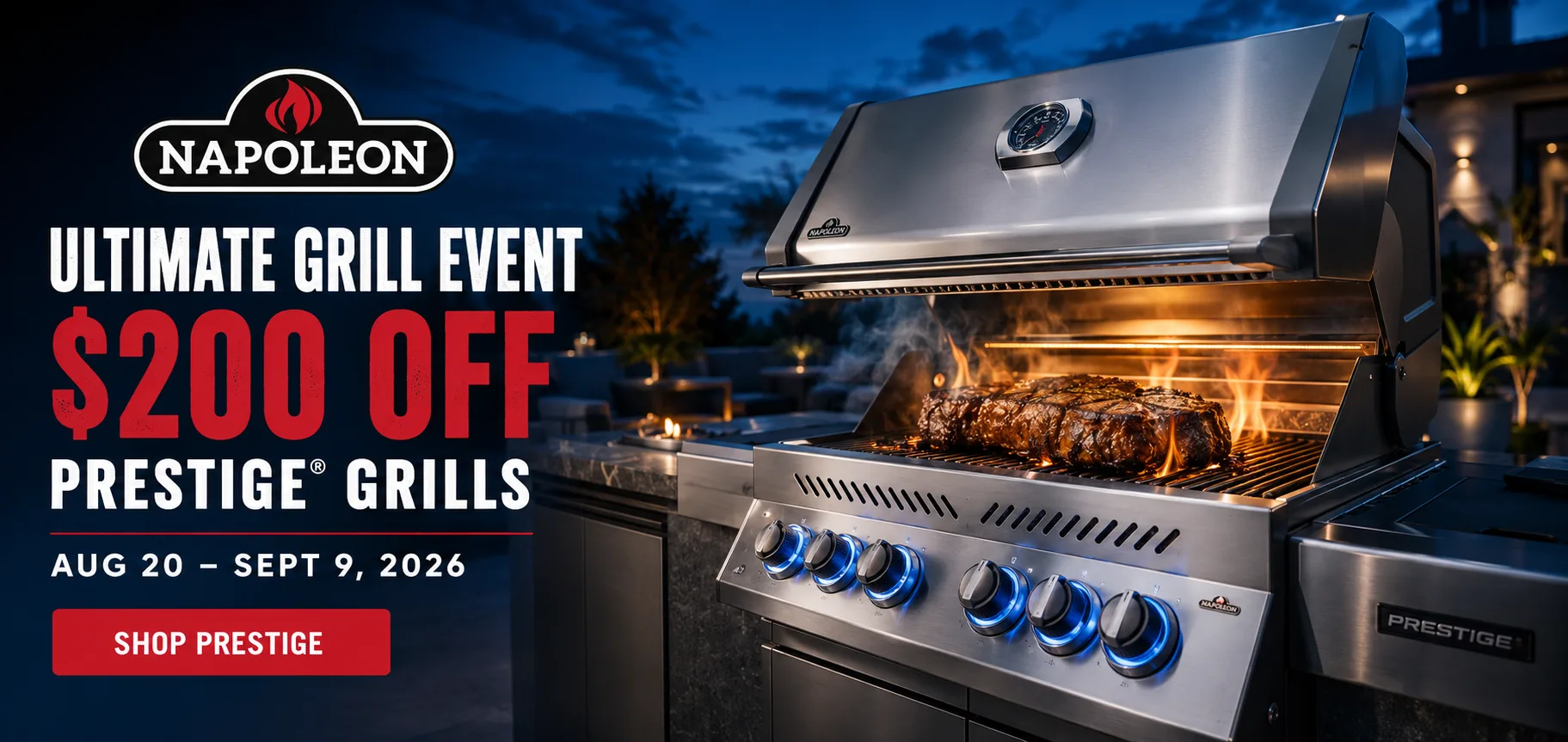 Napoleon Ultimate Grill Event: $200 off Prestige grills, August 20 to September 9, 2026. Shop Prestige.